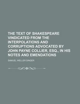 The Text of Shakespeare Vindicated from the Interpolations and Corruptions Advocated by John Payne Collier, Esq , in His Notes and Emendations