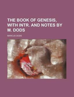 The Book of Genesis, with Intr and Notes by M Dods The Book of Genesis, with Intr and Notes by M Dods