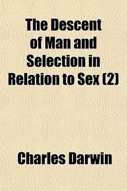 The Descent of Man and Selection in Relation to Sex The Descent of Man and Selection in Relation to Sex