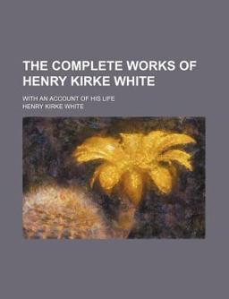 The Complete Works of Henry Kirke White