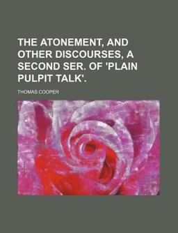 The Atonement, and Other Discourses, a Second Ser of 'Plain Pulpit Talk'