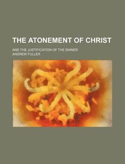 The Atonement of Christ; and the Justification of the Sinner