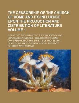 The Censorship of the Church of Rome and Its Influence upon the Production and Distribution of Literature