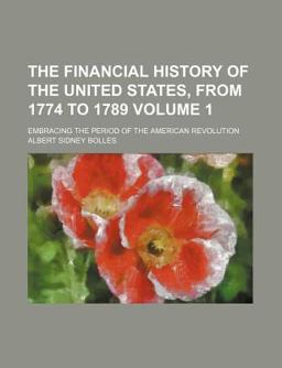 The Financial History of the United States, from 1774 to 1789; Embracing the Period of the American Revolution