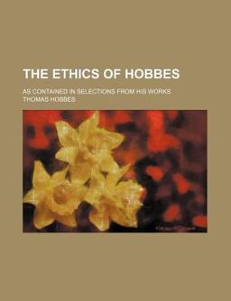The Ethics of Hobbes; As Contained in Selections from His Works