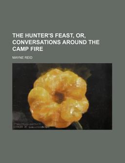 The Hunter's Feast, or, Conversations Around the Camp Fire