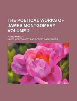 The Poetical Works of James Montgomery; with a Memoir