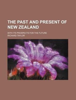 The Past and Present of New Zealand; with Its Prospects for the Future The Past and Present of New Zealand; with Its Prospects for the Future