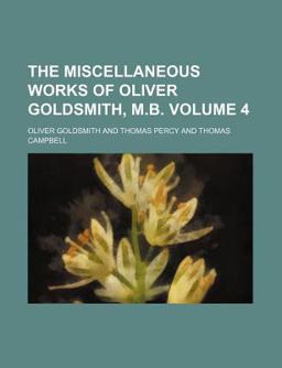 The Miscellaneous Works of Oliver Goldsmith, M B