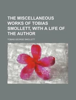 The Miscellaneous Works of Tobias Smollett, with a Life of the Author