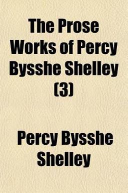 The Prose Works of Percy Bysshe Shelley
