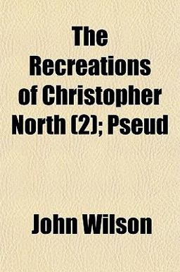 The Recreations of Christopher North; Pseud