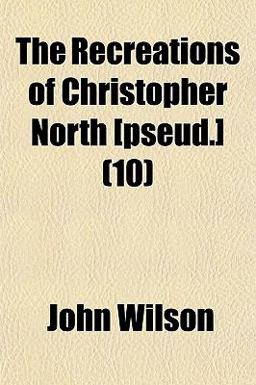 The Recreations of Christopher North [Pseud ]