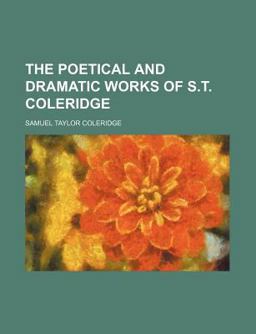The Poetical and Dramatic Works of S T Coleridge
