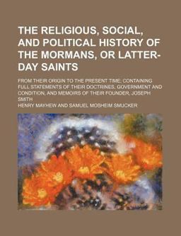 The Religious, Social, and Political History of the Mormans, or Latter-Day Saints