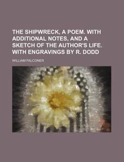 The Shipwreck, a Poem with Additional Notes, and a Sketch of the Author's Life with Engravings by R Dodd