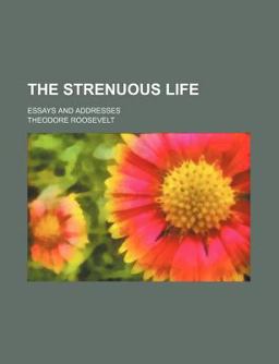 The Strenuous Life; Essays and Addresses