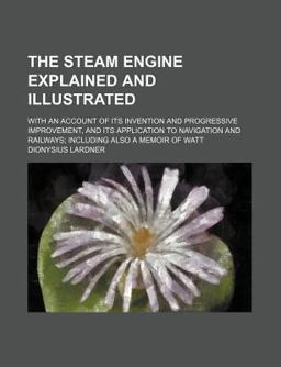 The Steam Engine Explained and Illustrated The Steam Engine Explained and Illustrated