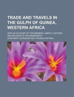 Trade and Travels in the Gulph of Guinea, Western Africa; with an Account of the Manners, Habits, Customs, and Religion of the Inhabitants