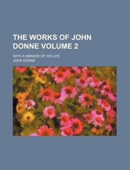 The Works of John Donne; with a Memoir of His Life