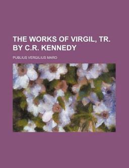 The Works of Virgil, Tr by C R Kennedy
