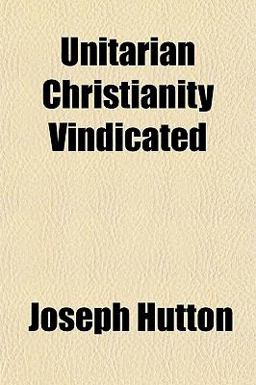 Unitarian Christianity Vindicated