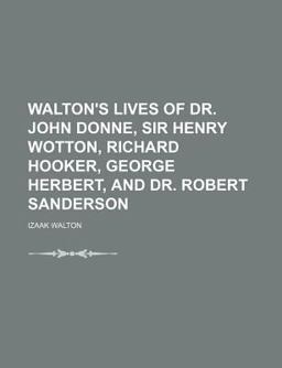 Walton's Lives of Dr John Donne, Sir Henry Wotton, Richard Hooker, George Herbert, and Dr Robert Sanderson