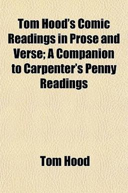 Tom Hood's Comic Readings in Prose and Verse; a Companion to Carpenter's Penny Readings