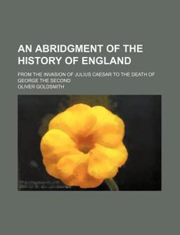 An Abridgment of the History of England; from the Invasion of Julius Caesar to the Death of George The