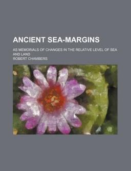 Ancient Sea-Margins; As Memorials of Changes in the Relative Level of Sea and Land