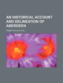 An Historical Account and Delineation of Aberdeen An Historical Account and Delineation of Aberdeen