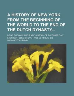 A History of New York from the Beginning of the World to the End of the Dutch Dynasty--