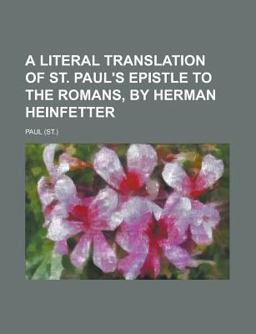 A Literal Translation of St Paul's Epistle to the Romans, by Herman Heinfetter
