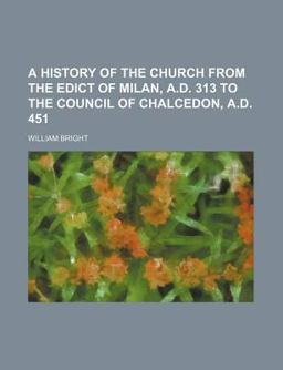 A History of the Church from the Edict of Milan, a D 313 to the Council of Chalcedon, a D 451 A History of the Church from the Edict of Milan, a D 313 to the Council of Chalcedon, a D 451