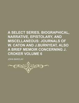 A Select Series, Biographical, Narrative, Epistolary, and Miscellaneous