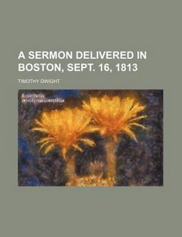 A Sermon Delivered in Boston, Sept 16 1813 A Sermon Delivered in Boston, Sept 16 1813