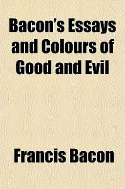 Bacon's Essays and Colours of Good and Evil