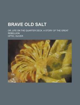 Brave Old Salt; or, Life on the Quarter Deck a Story of the Great Rebellion