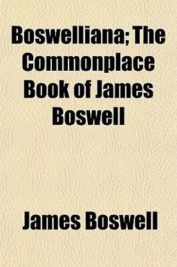 Boswelliana; the Commonplace Book of James Boswell