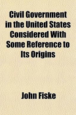 Civil Government in the United States Considered with Some Reference to Its Origins