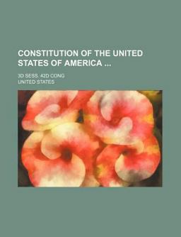 Constitution of the United States of America; 3d Sess 42d Cong