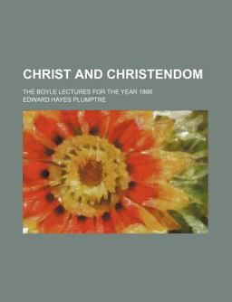 Christ and Christendom; the Boyle Lectures for the Year 1866