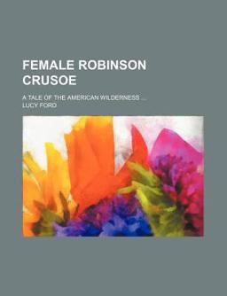 Female Robinson Crusoe; a Tale of the American Wilderness