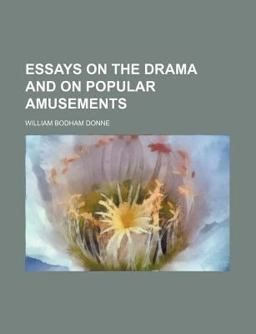 Essays on the Drama and on Popular Amusements Essays on the Drama and on Popular Amusements