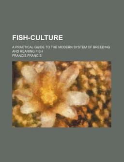 Fish-Culture; a Practical Guide to the Modern System of Breeding and Rearing Fish