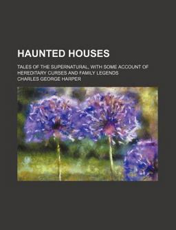 Haunted Houses; Tales of the Supernatural, with Some Account of Hereditary Curses and Family Legends