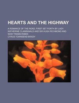 Hearts and the Highway; a Romance of the Road, First Set Forth by Lady Katherine Clanranald and Sir Hugh Richmond and Now Transcribed