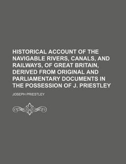 Historical Account of the Navigable Rivers, Canals, and Railways, of Great Britain, Derived from Original and Parliamentary Documents In