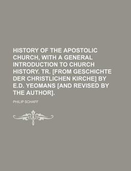History of the Apostolic Church, with a General Introduction to Church History Tr [from Geschichte der Christlichen Kirche] by E D Yeomans