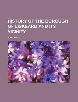 History of the Borough of Liskeard and Its Vicinity